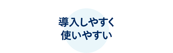 導入しやすく使いやすい